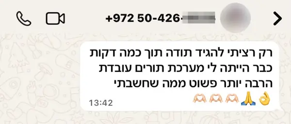 הודעת וואטסאפ מ050-426-****: רק רציתי להגיד תודה תוך כמה דקות כבר הייתה לי מערכת תורים עובדת הרבה יותר פשוט ממה שחשבתי 🙌🙌🙌🙏👌